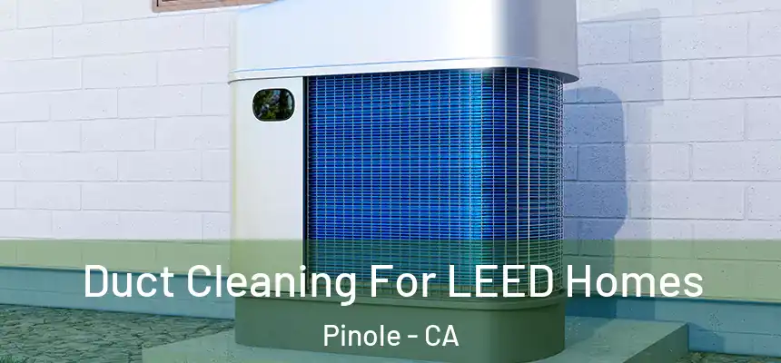  Duct Cleaning For LEED Homes Pinole - CA