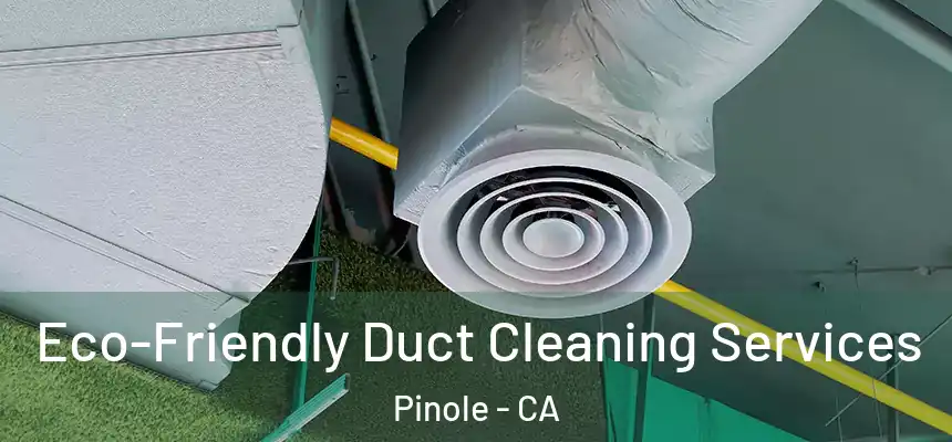  Eco-Friendly Duct Cleaning Services Pinole - CA