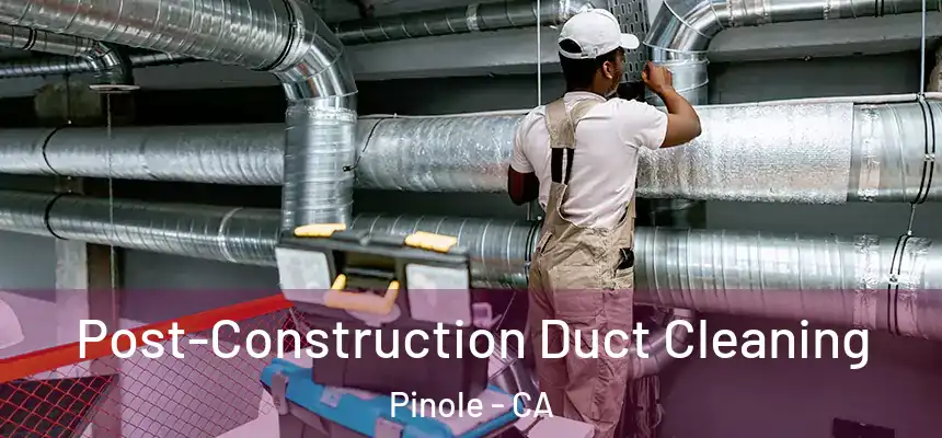  Post-Construction Duct Cleaning Pinole - CA